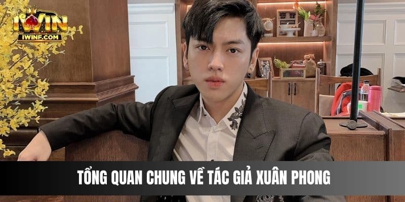 Tổng quan chung về tác giả Xuân Phong