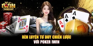 Rèn luyện tư duy chiến lược với Poker IWIN