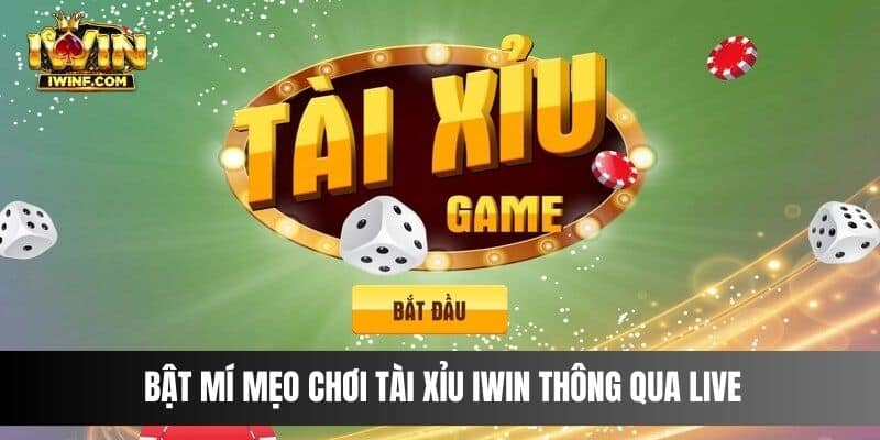 Bật mí mẹo chơi Tài Xỉu IWIN thông qua live