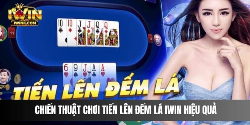 Chiến thuật chơi Tiến Lên Đếm Lá IWIN hiệu quả