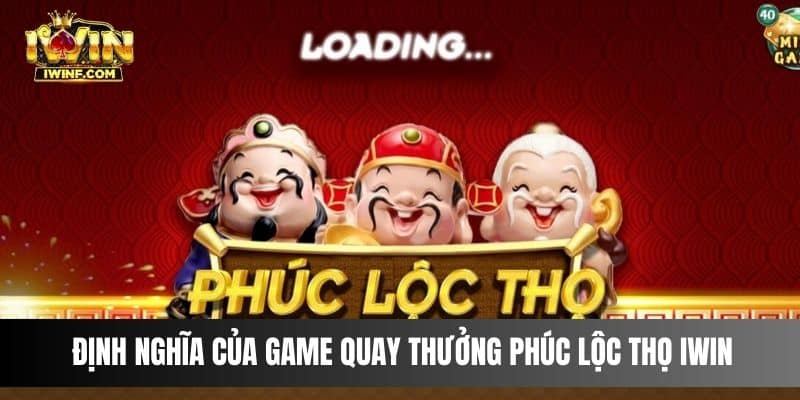 Định nghĩa của game quay thưởng Phúc Lộc Thọ IWIN