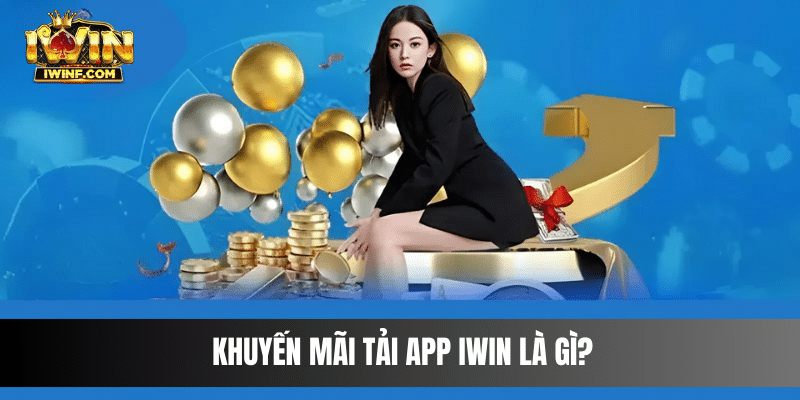 Khuyến mãi tải app IWIN là gì?