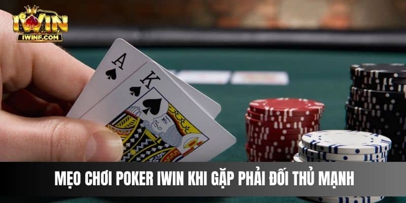 Mẹo chơi Poker IWIN khi gặp phải đối thủ mạnh