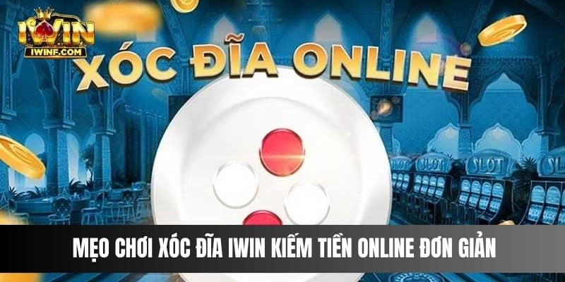 Mẹo chơi Xóc Đĩa IWIN kiếm tiền online đơn giản