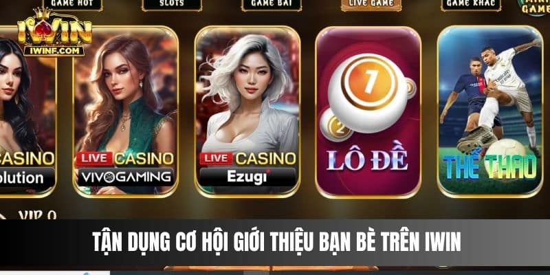 Tận dụng cơ hội giới thiệu bạn bè trên IWIN