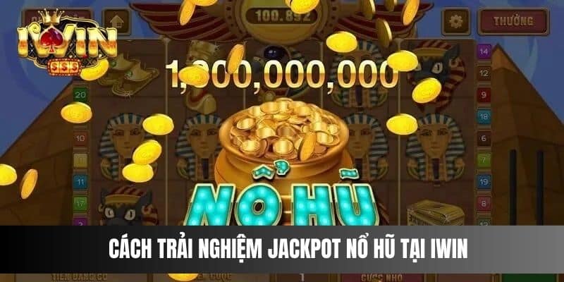 Cách trải nghiệm Jackpot Nổ Hũ tại IWIN