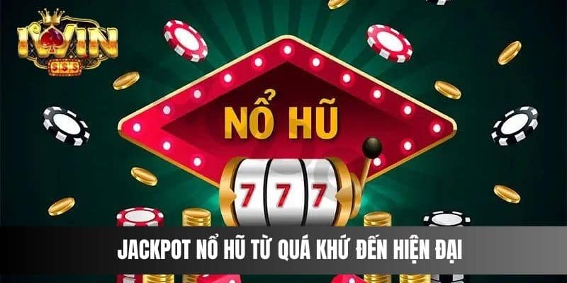 Jackpot Nổ Hũ từ quá khứ đến hiện đại