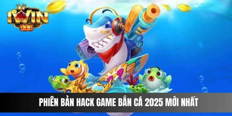 Phiên bản hack game bắn cá 2025 mới nhất